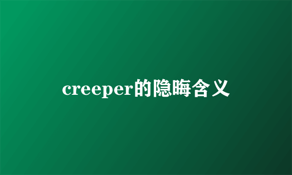 creeper的隐晦含义