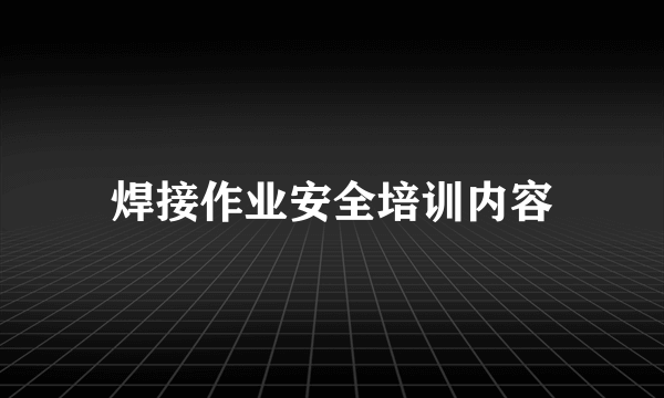 焊接作业安全培训内容