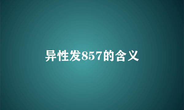 异性发857的含义