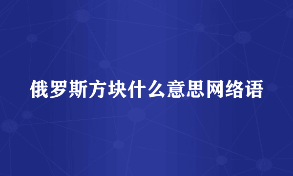 俄罗斯方块什么意思网络语