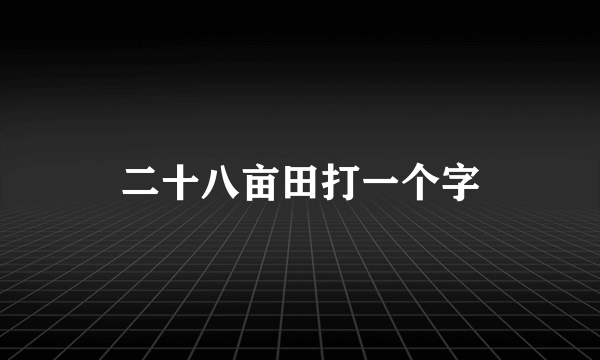 二十八亩田打一个字