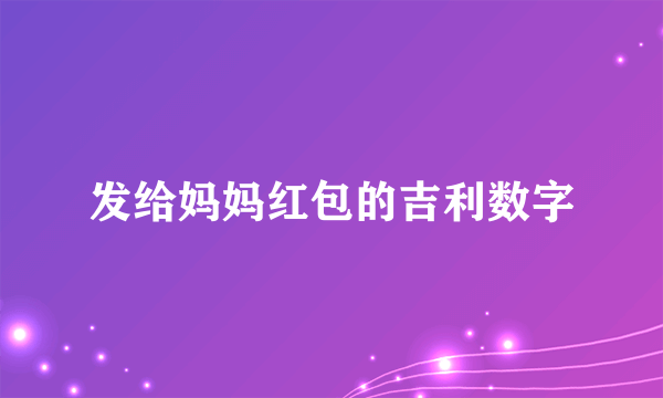 发给妈妈红包的吉利数字