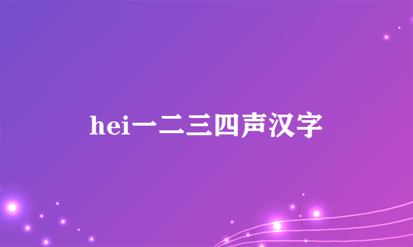 hei一二三四声汉字