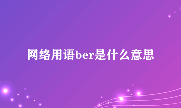 网络用语ber是什么意思