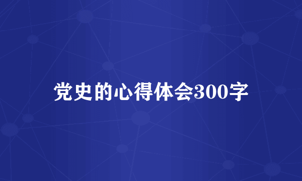 党史的心得体会300字