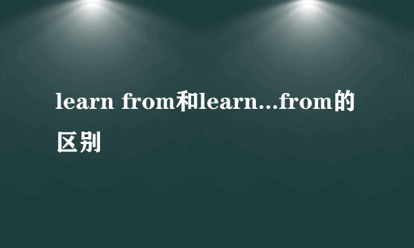 learn from和learn...from的区别