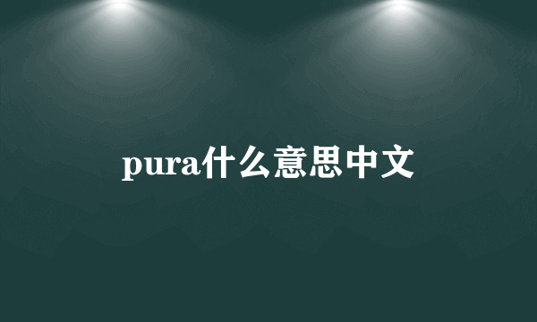 pura什么意思中文