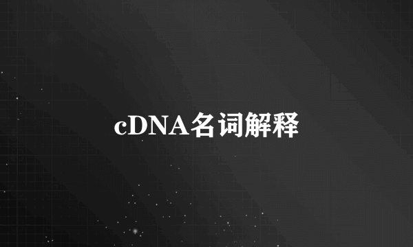cDNA名词解释