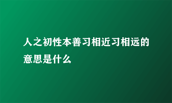 人之初性本善习相近习相远的意思是什么