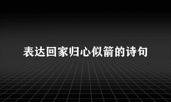 表达回家归心似箭的诗句