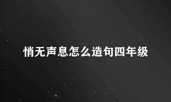 悄无声息怎么造句四年级