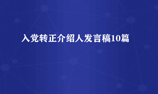 入党转正介绍人发言稿10篇