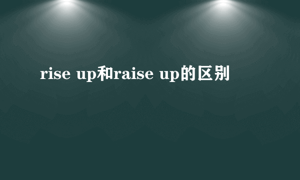 rise up和raise up的区别