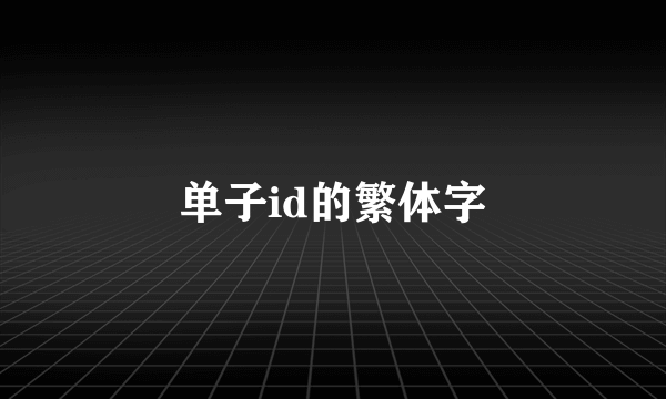 单子id的繁体字