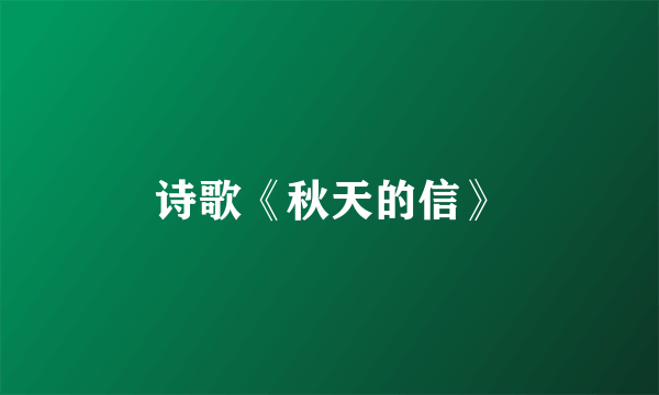 诗歌《秋天的信》