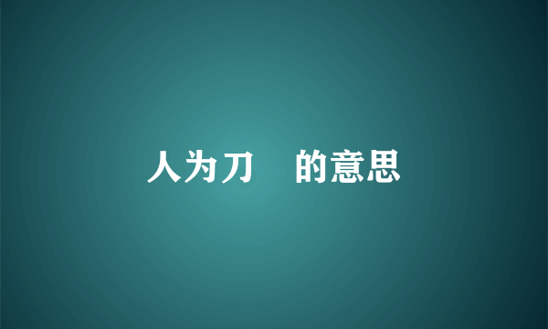 人为刀爼的意思