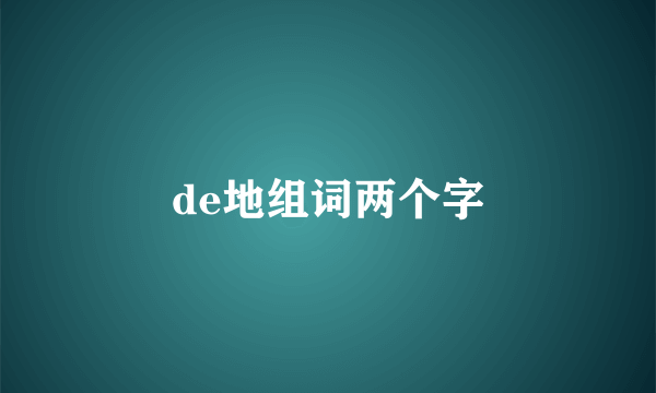 de地组词两个字