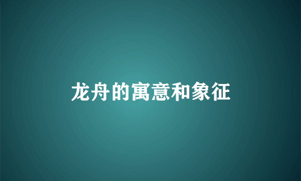龙舟的寓意和象征