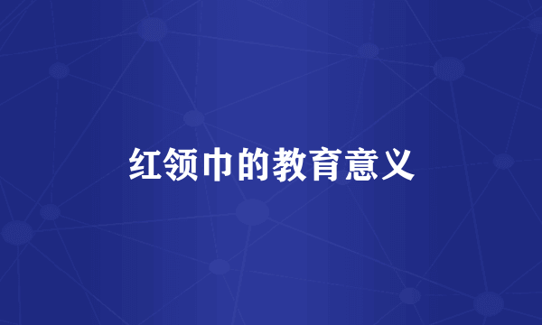 红领巾的教育意义