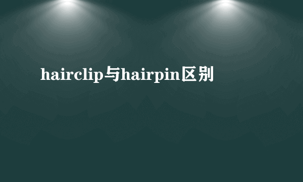 hairclip与hairpin区别