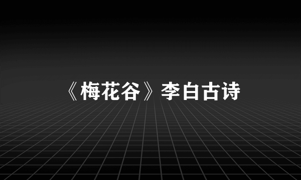 《梅花谷》李白古诗