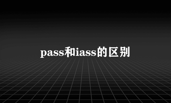 pass和iass的区别