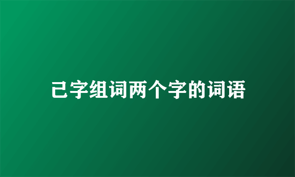 己字组词两个字的词语