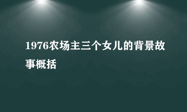 1976农场主三个女儿的背景故事概括