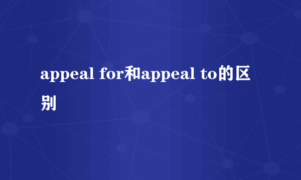 appeal for和appeal to的区别
