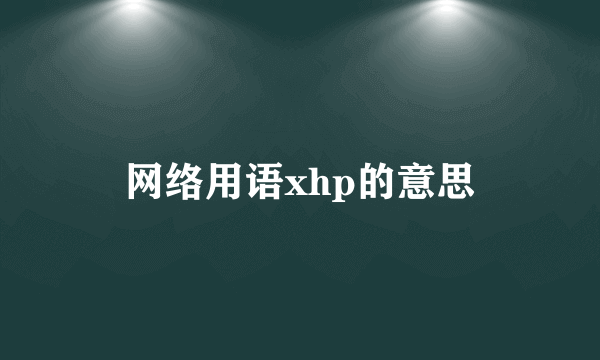 网络用语xhp的意思