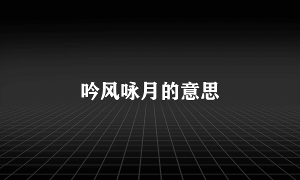 吟风咏月的意思