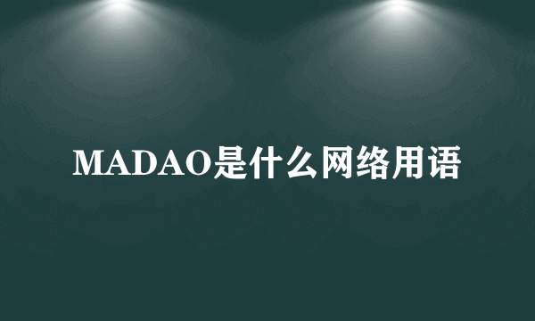 MADAO是什么网络用语