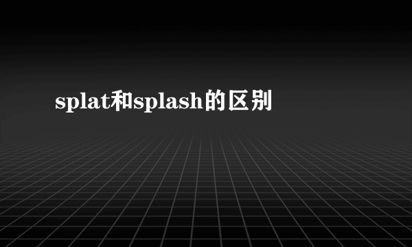splat和splash的区别