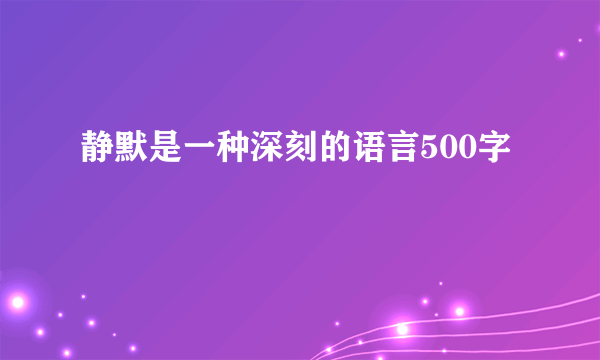 静默是一种深刻的语言500字