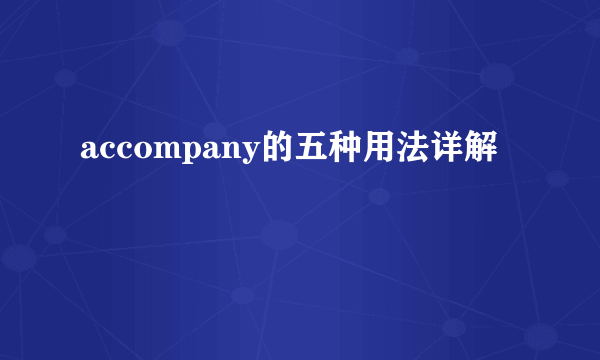 accompany的五种用法详解