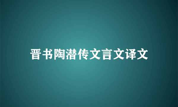 晋书陶潜传文言文译文