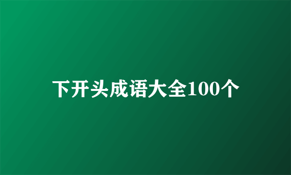 下开头成语大全100个