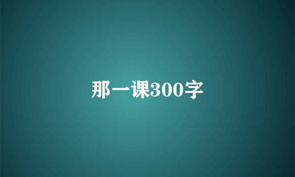 那一课300字