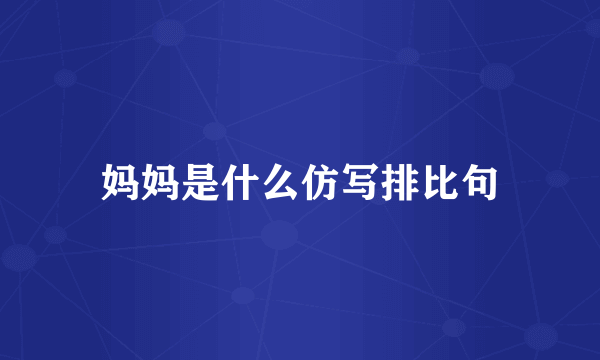 妈妈是什么仿写排比句