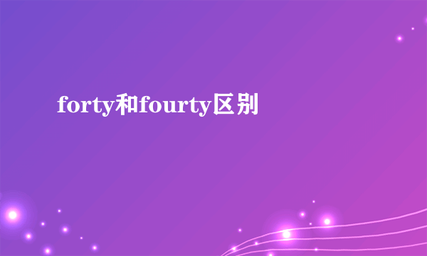 forty和fourty区别