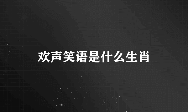 欢声笑语是什么生肖