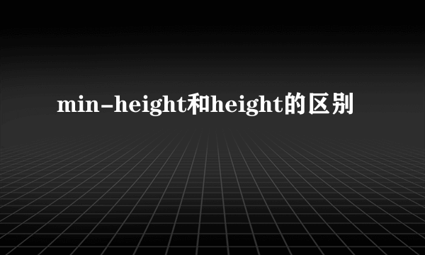 min-height和height的区别