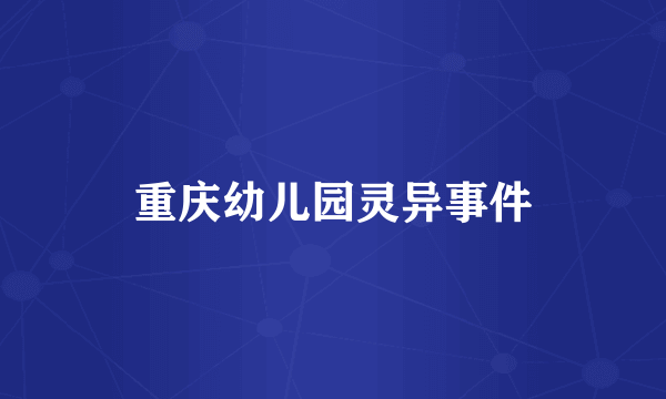 重庆幼儿园灵异事件