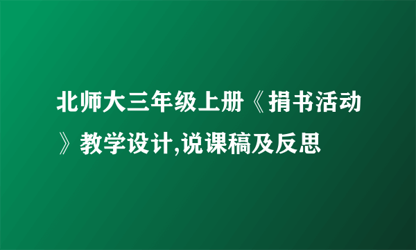 北师大三年级上册《捐书活动》教学设计,说课稿及反思