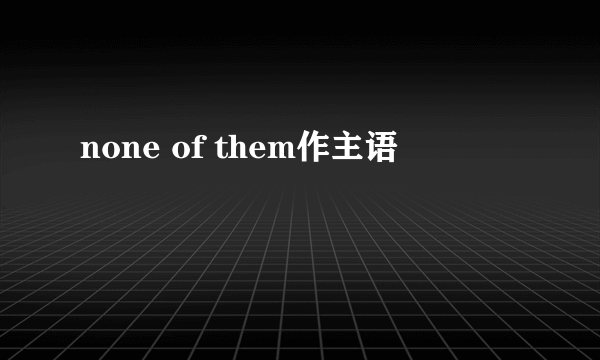 none of them作主语