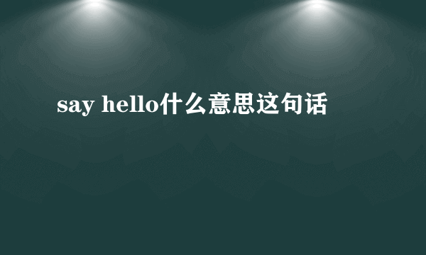 say hello什么意思这句话