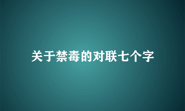 关于禁毒的对联七个字