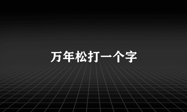 万年松打一个字