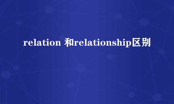 relation 和relationship区别