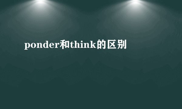 ponder和think的区别